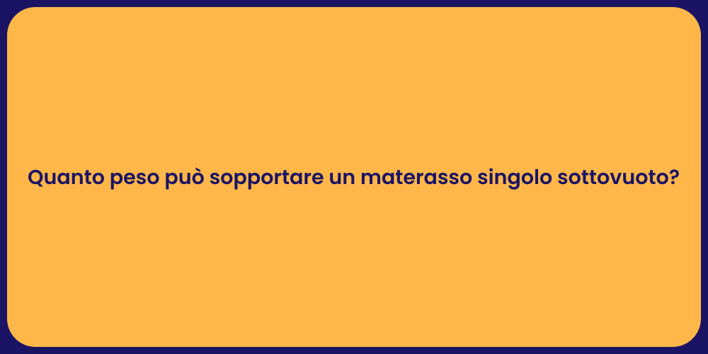 Quanto peso può sopportare un materasso singolo sottovuoto?