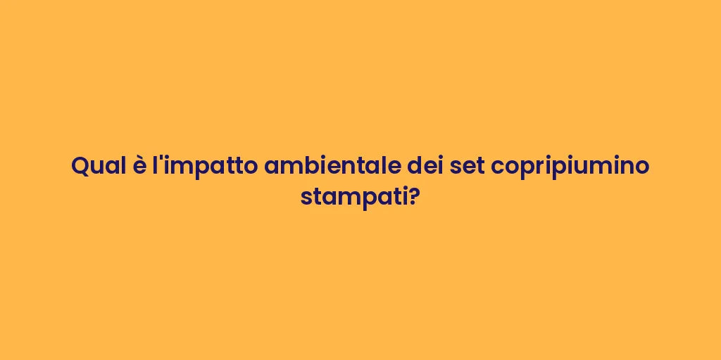 Qual è l'impatto ambientale dei set copripiumino stampati?
