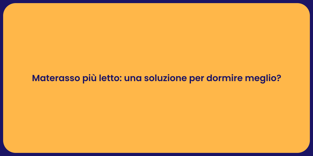 Materasso più letto: una soluzione per dormire meglio?