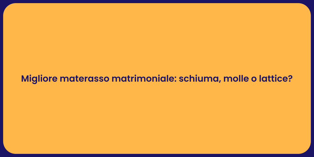 Migliore materasso matrimoniale: schiuma, molle o lattice?