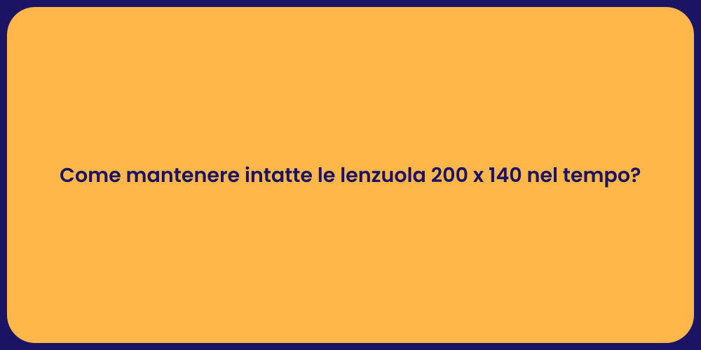 Come mantenere intatte le lenzuola 200 x 140 nel tempo?