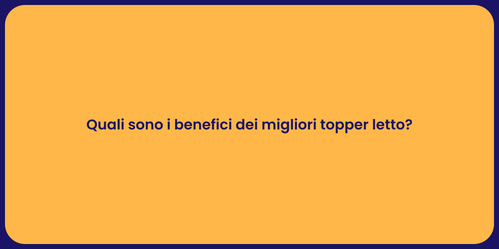 Quali sono i benefici dei migliori topper letto?
