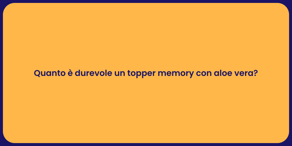 Quanto è durevole un topper memory con aloe vera?