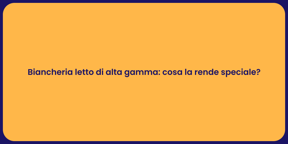Biancheria letto di alta gamma: cosa la rende speciale?