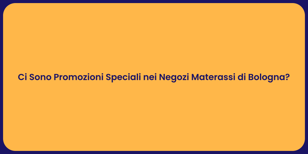 Ci Sono Promozioni Speciali nei Negozi Materassi di Bologna?