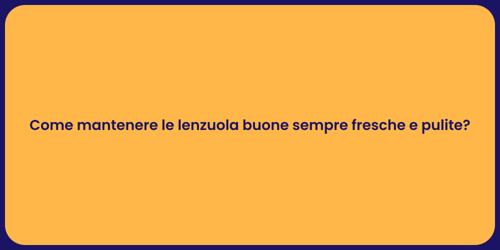 Come mantenere le lenzuola buone sempre fresche e pulite?