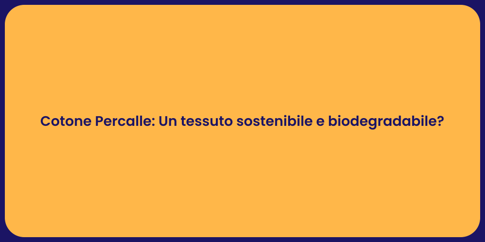 Cotone Percalle: Un tessuto sostenibile e biodegradabile?