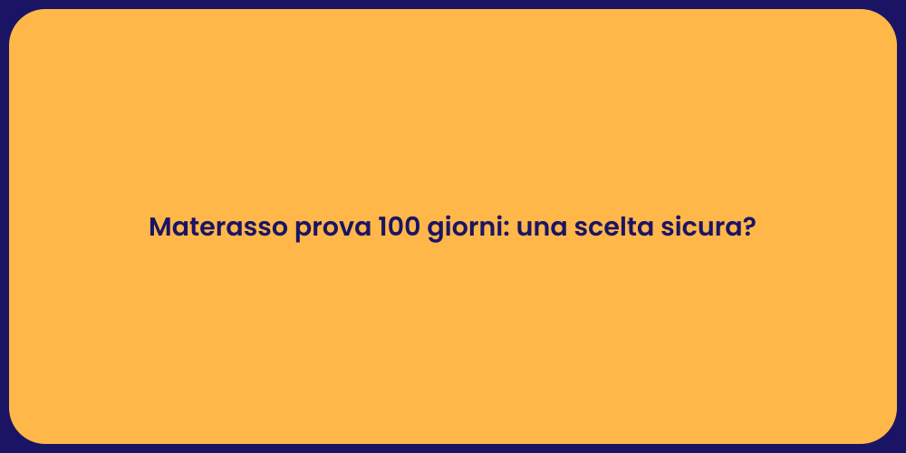 Materasso prova 100 giorni: una scelta sicura?