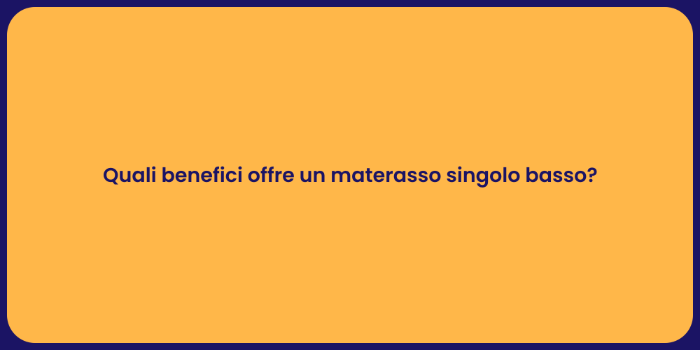 Quali benefici offre un materasso singolo basso?