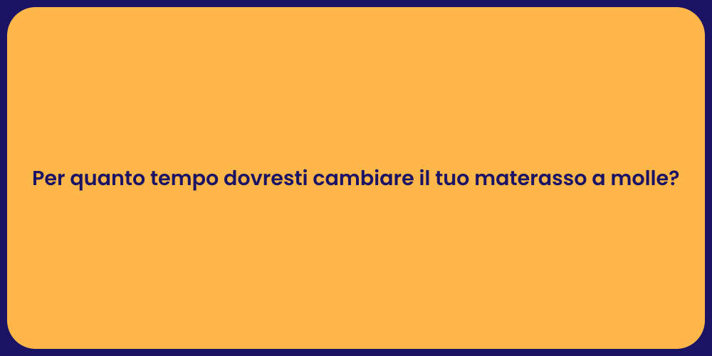 Per quanto tempo dovresti cambiare il tuo materasso a molle?