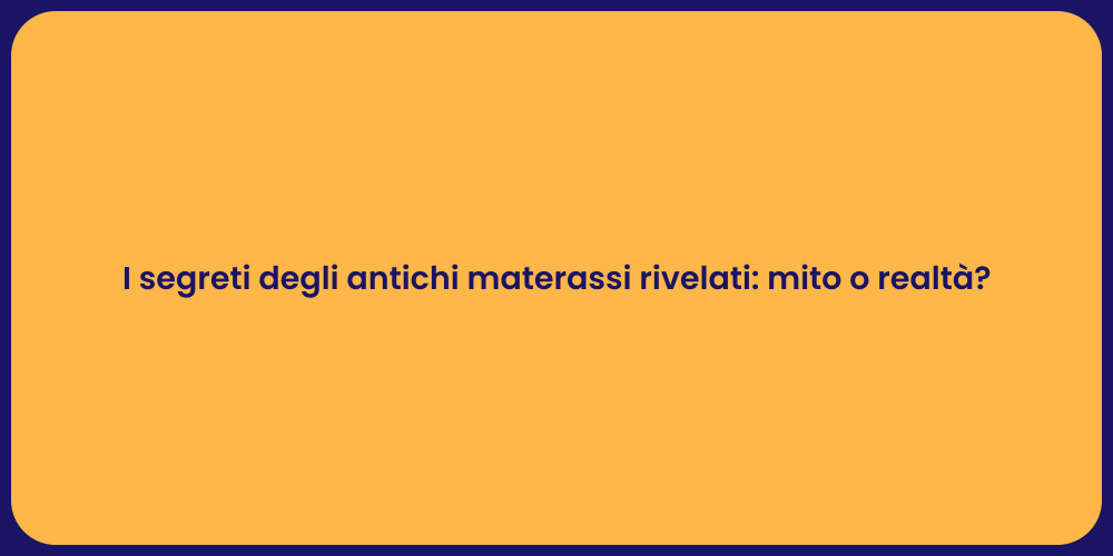 I segreti degli antichi materassi rivelati: mito o realtà?