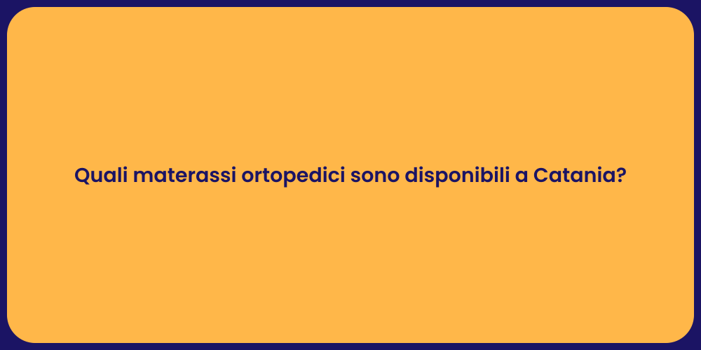 Quali materassi ortopedici sono disponibili a Catania?