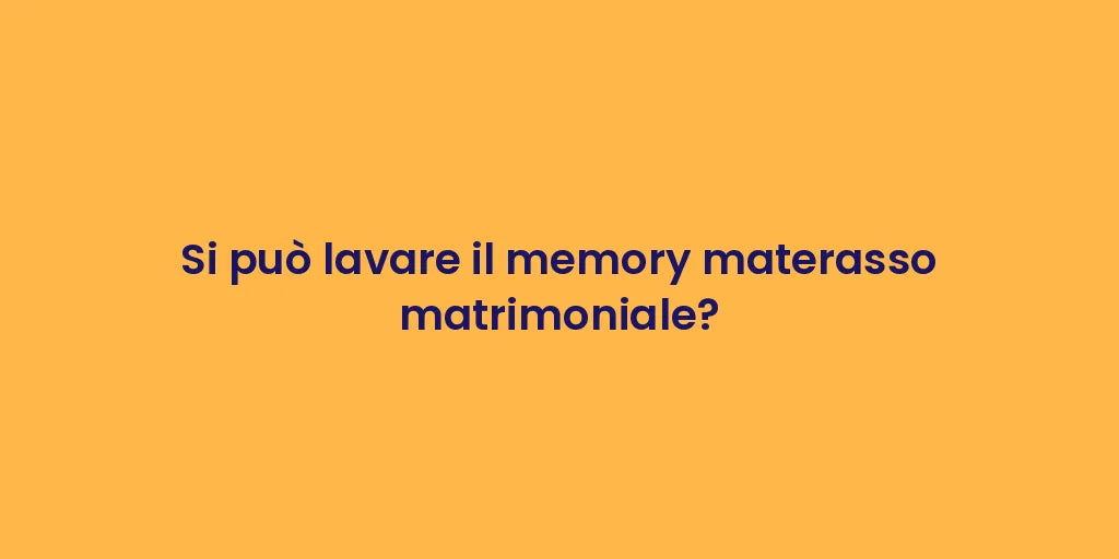 Si può lavare il memory materasso matrimoniale?
