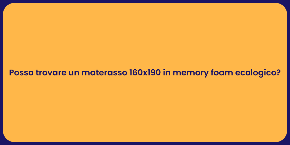 Posso trovare un materasso 160x190 in memory foam ecologico?