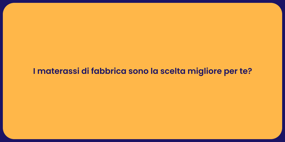 I materassi di fabbrica sono la scelta migliore per te?