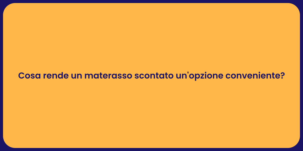 Cosa rende un materasso scontato un'opzione conveniente?