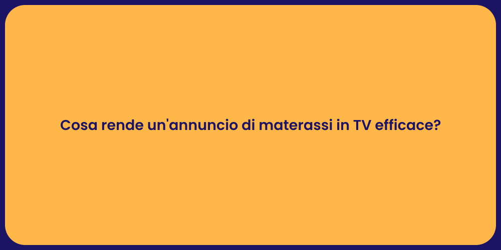Cosa rende un'annuncio di materassi in TV efficace?