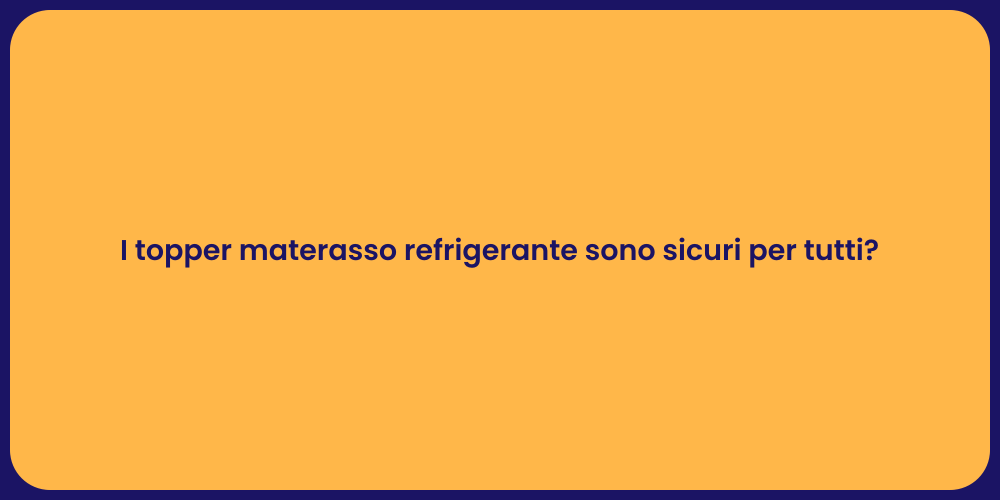 I topper materasso refrigerante sono sicuri per tutti?
