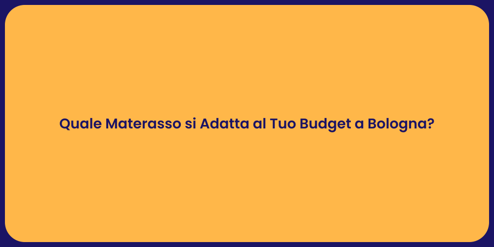 Quale Materasso si Adatta al Tuo Budget a Bologna?