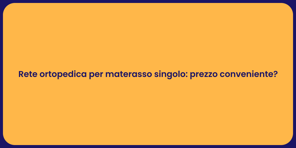 Rete ortopedica per materasso singolo: prezzo conveniente?