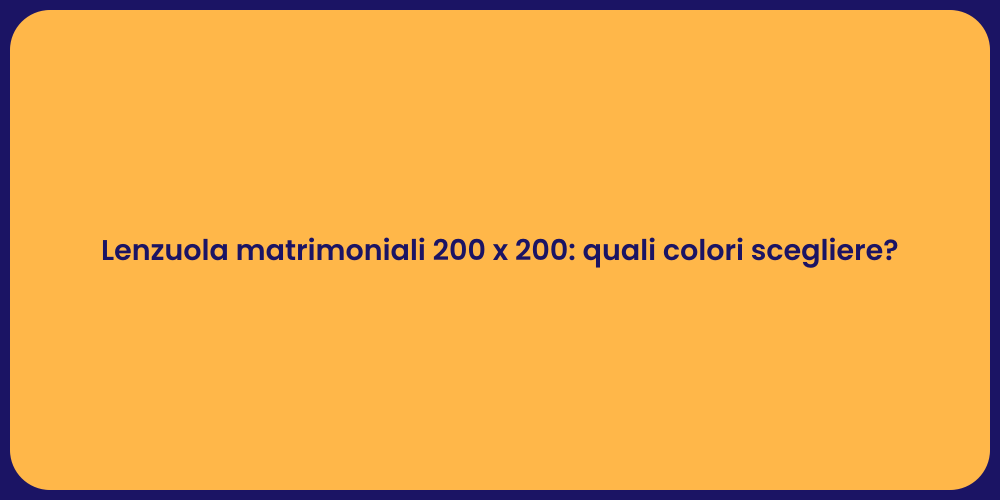 Lenzuola matrimoniali 200 x 200: quali colori scegliere?