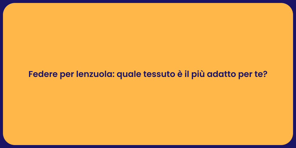 Federe per lenzuola: quale tessuto è il più adatto per te?