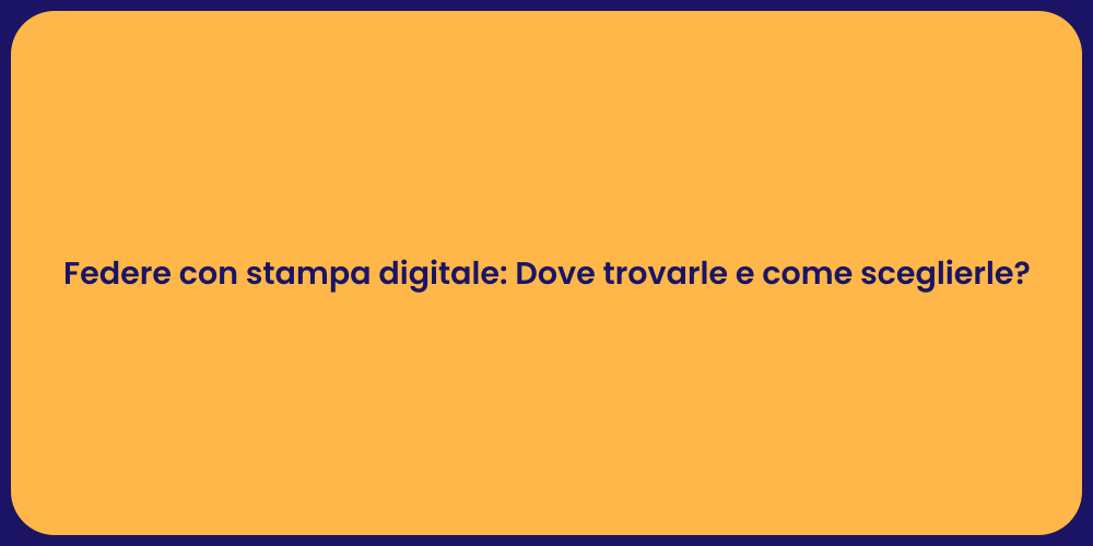 Federe con stampa digitale: Dove trovarle e come sceglierle?