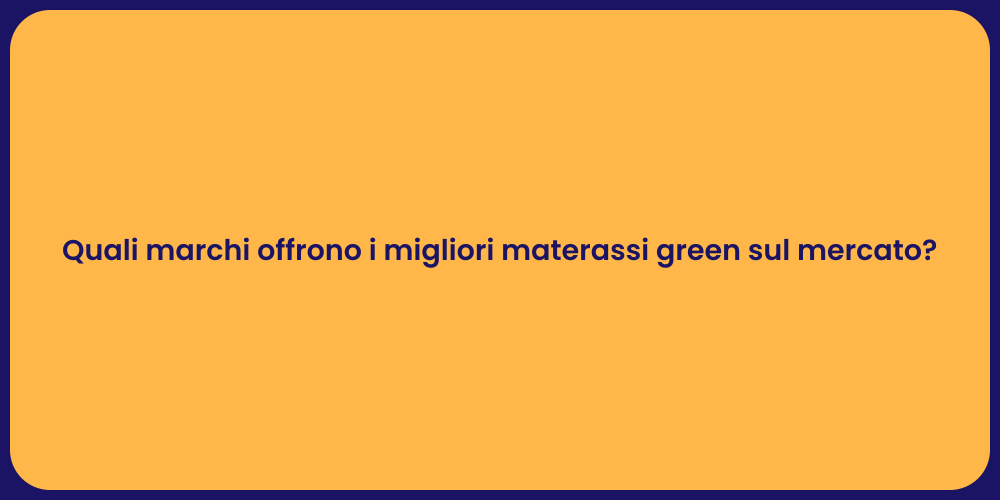 Quali marchi offrono i migliori materassi green sul mercato?