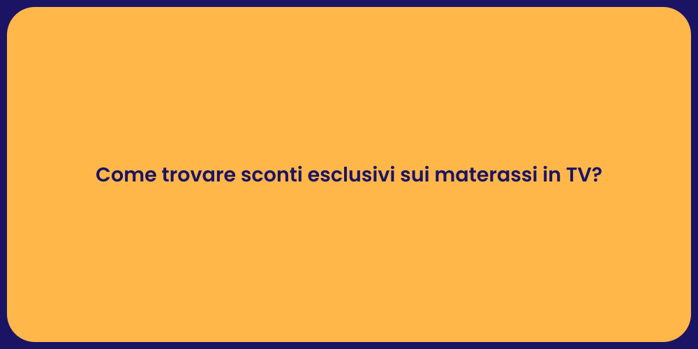 Come trovare sconti esclusivi sui materassi in TV?