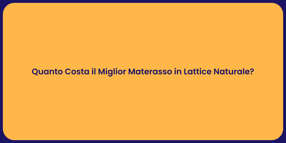 Quanto Costa il Miglior Materasso in Lattice Naturale?