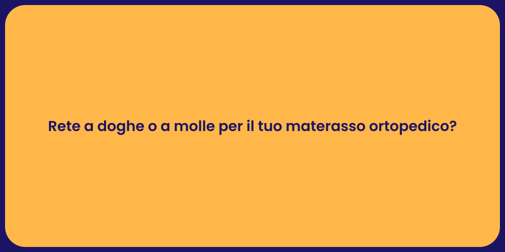 Rete a doghe o a molle per il tuo materasso ortopedico?