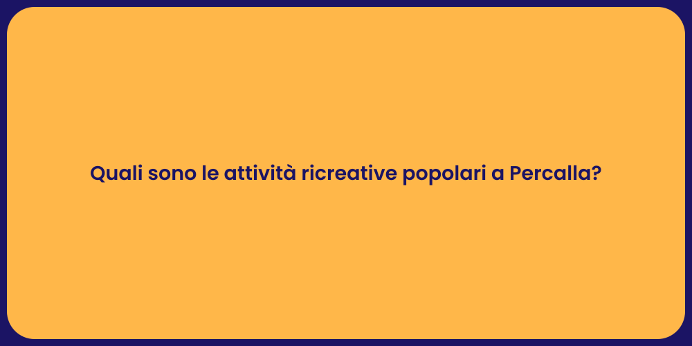 Quali sono le attività ricreative popolari a Percalla?