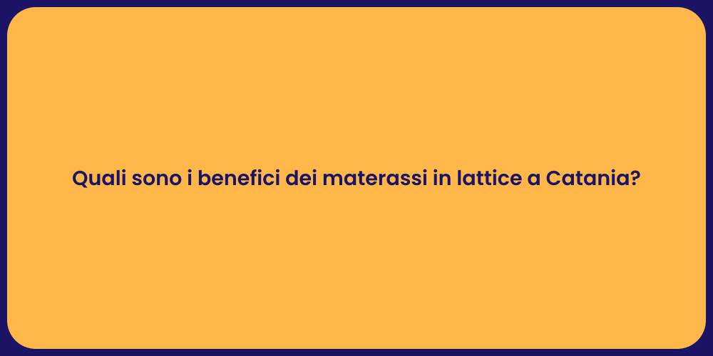 Quali sono i benefici dei materassi in lattice a Catania?
