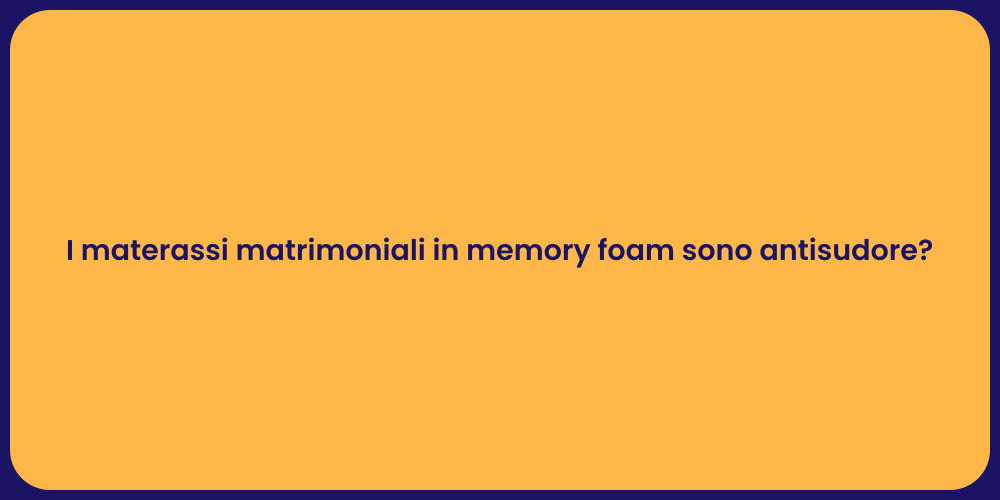 I materassi matrimoniali in memory foam sono antisudore?