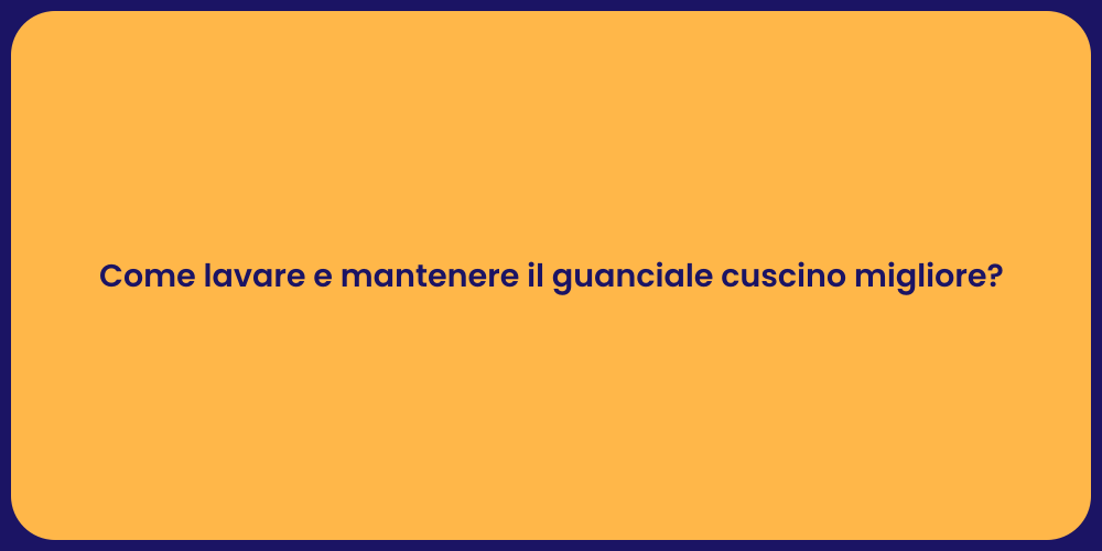 Come lavare e mantenere il guanciale cuscino migliore?
