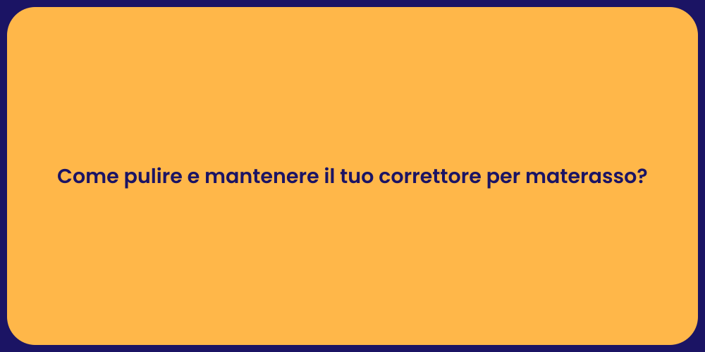 Come pulire e mantenere il tuo correttore per materasso?