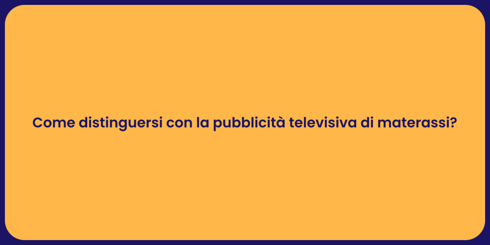 Come distinguersi con la pubblicità televisiva di materassi?