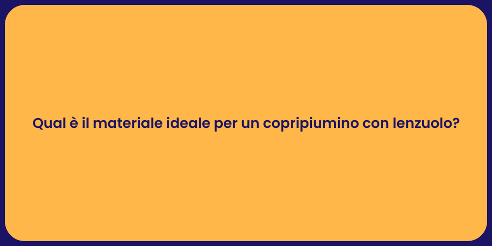 Qual è il materiale ideale per un copripiumino con lenzuolo?