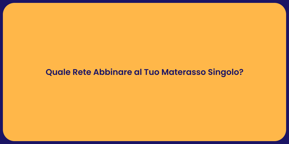 Quale Rete Abbinare al Tuo Materasso Singolo?