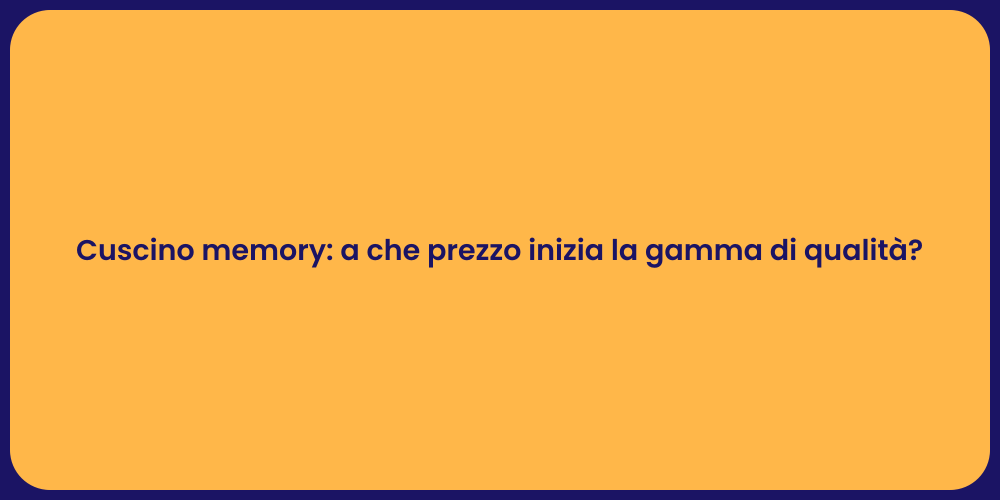 Cuscino memory: a che prezzo inizia la gamma di qualità?