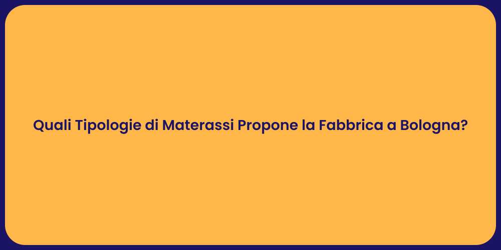 Quali Tipologie di Materassi Propone la Fabbrica a Bologna?