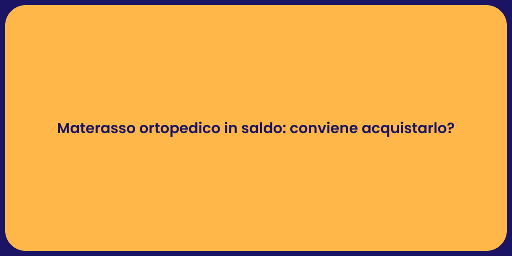 Materasso ortopedico in saldo: conviene acquistarlo?