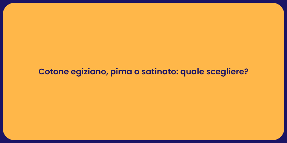 Cotone egiziano, pima o satinato: quale scegliere?