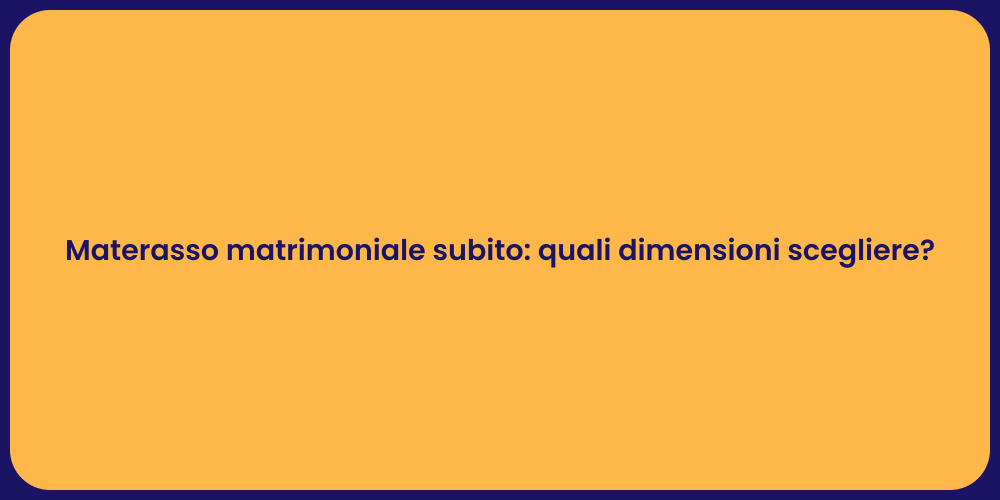 Materasso matrimoniale subito: quali dimensioni scegliere?