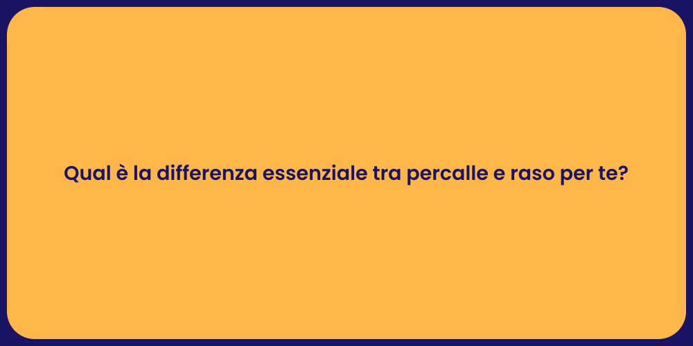 Qual è la differenza essenziale tra percalle e raso per te?