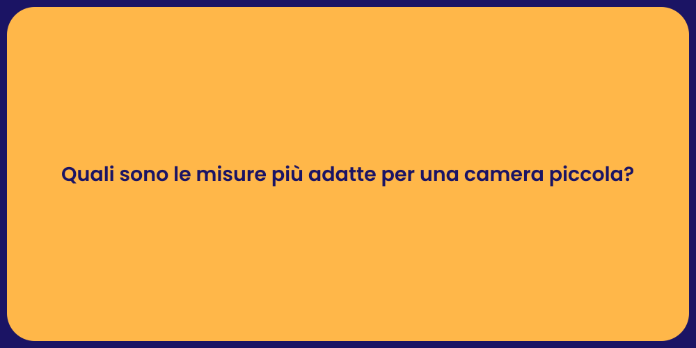 Quali sono le misure più adatte per una camera piccola?