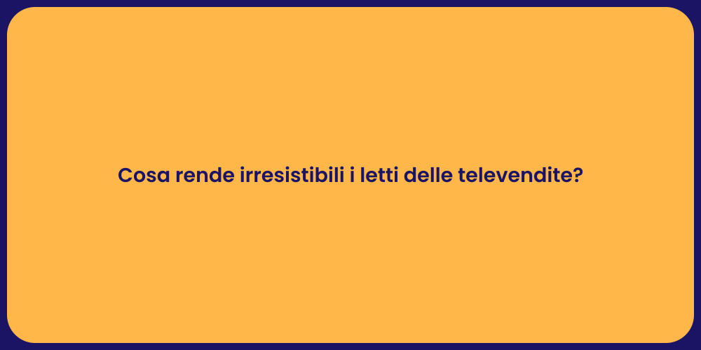 Cosa rende irresistibili i letti delle televendite?