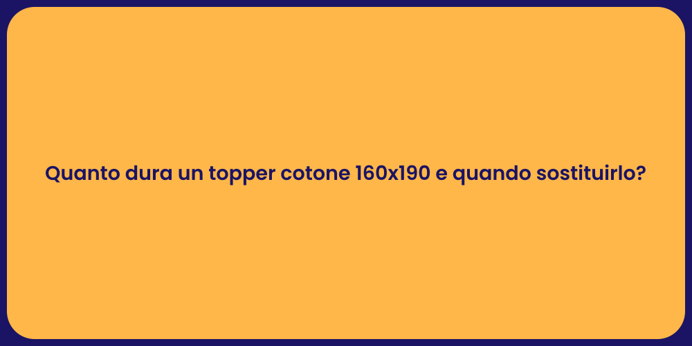 Quanto dura un topper cotone 160x190 e quando sostituirlo?
