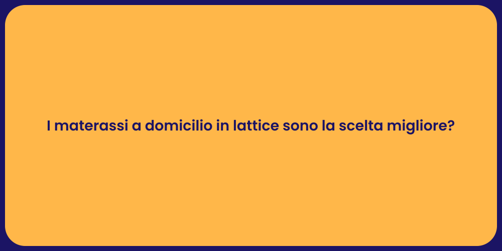 I materassi a domicilio in lattice sono la scelta migliore?