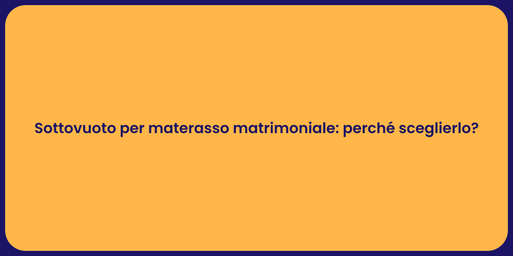 Sottovuoto per materasso matrimoniale: perché sceglierlo?